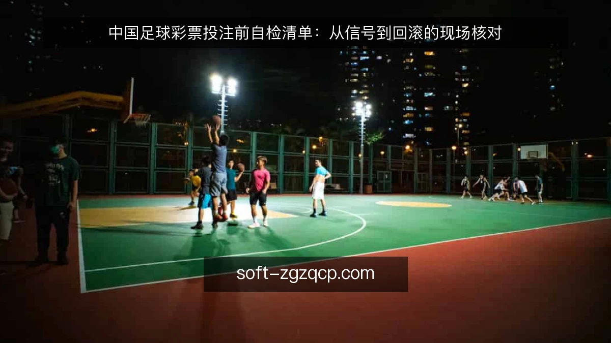 中国足球彩票投注前自检清单：从信号到回滚的现场核对