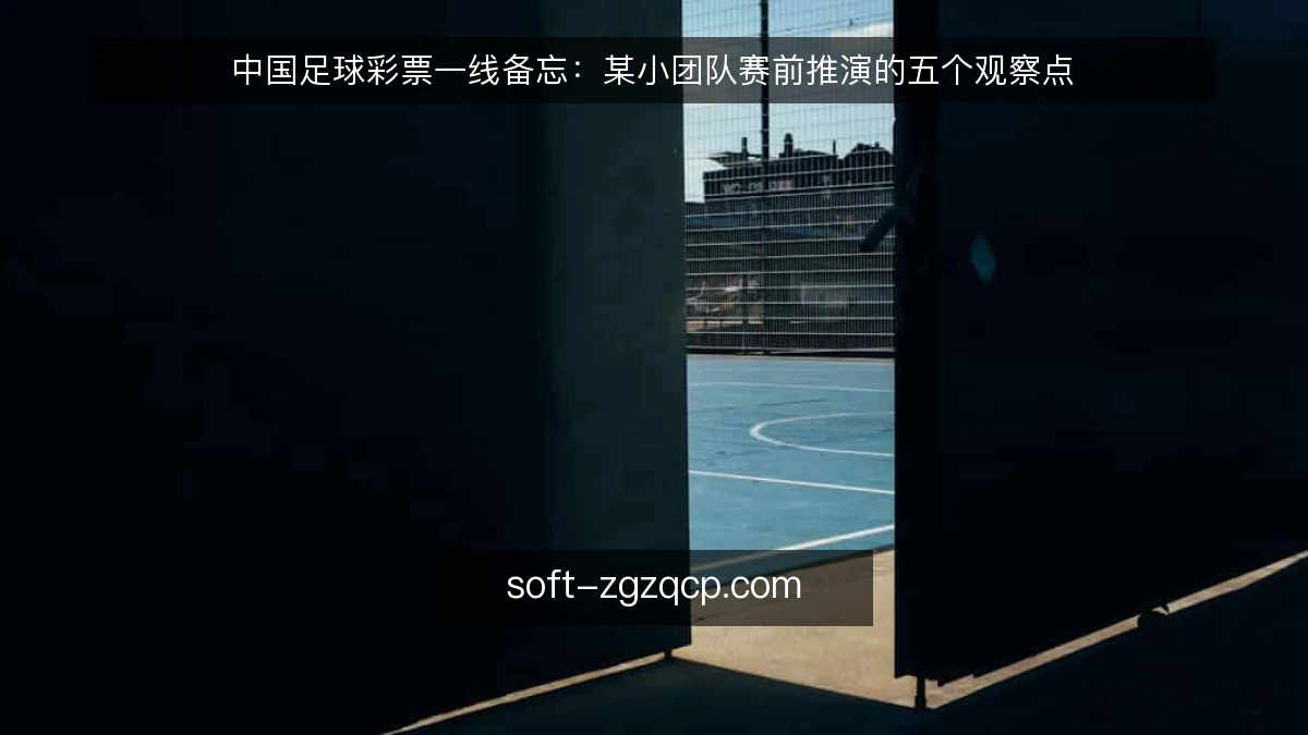 中国足球彩票一线备忘:某小团队赛前推演的五个观察点