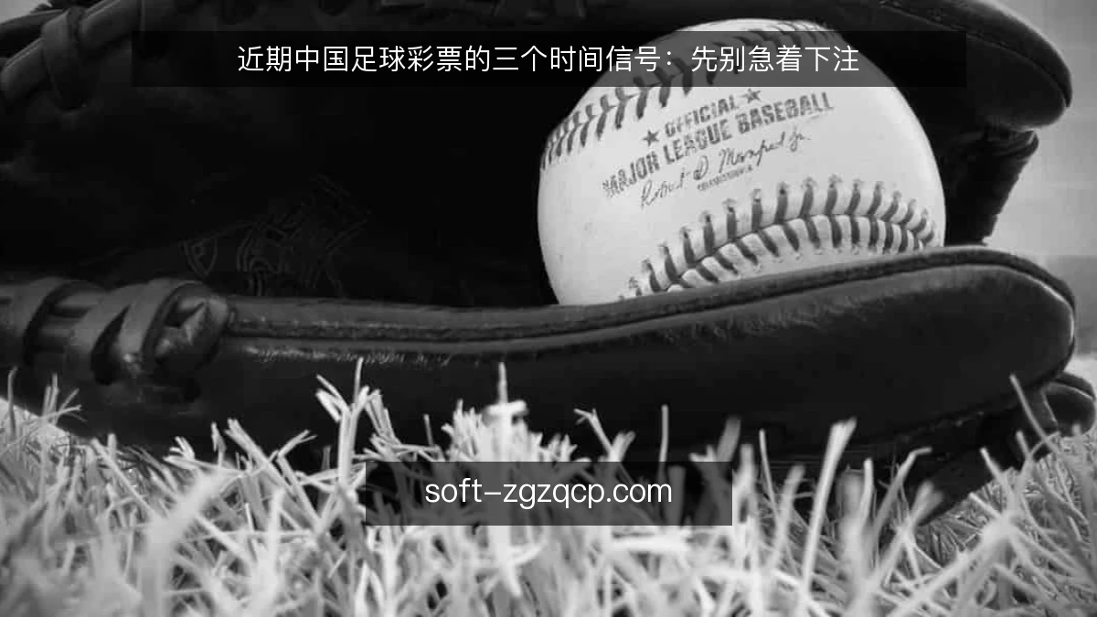 近期中国足球彩票的三个时间信号：先别急着下注